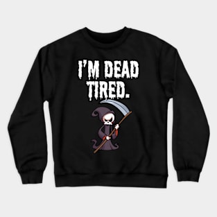 I'm dead tired Crewneck Sweatshirt